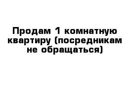 Продам 1-комнатную квартиру (посредникам не обращаться)